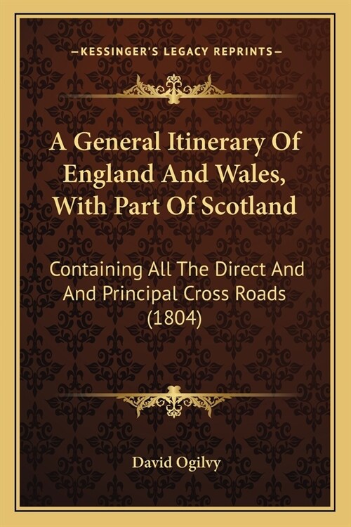 A General Itinerary Of England And Wales, With Part Of Scotland: Containing All The Direct And And Principal Cross Roads (1804) (Paperback)