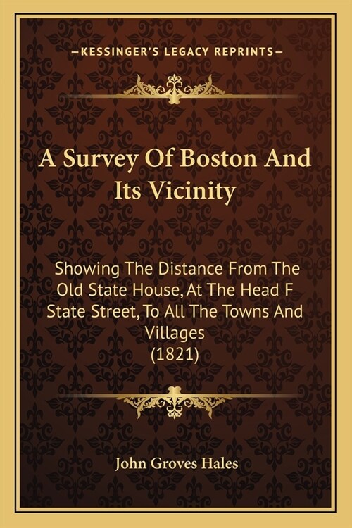 A Survey Of Boston And Its Vicinity: Showing The Distance From The Old State House, At The Head F State Street, To All The Towns And Villages (1821) (Paperback)