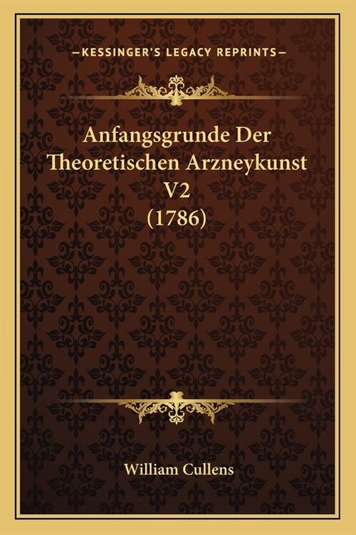 Anfangsgrunde Der Theoretischen Arzneykunst V2 (1786) (Paperback)