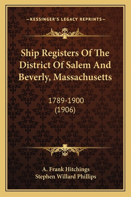 Ship Registers Of The District Of Salem And Beverly, Massachusetts: 1789-1900 (1906) (Paperback)