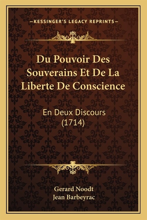 Du Pouvoir Des Souverains Et De La Liberte De Conscience: En Deux Discours (1714) (Paperback)