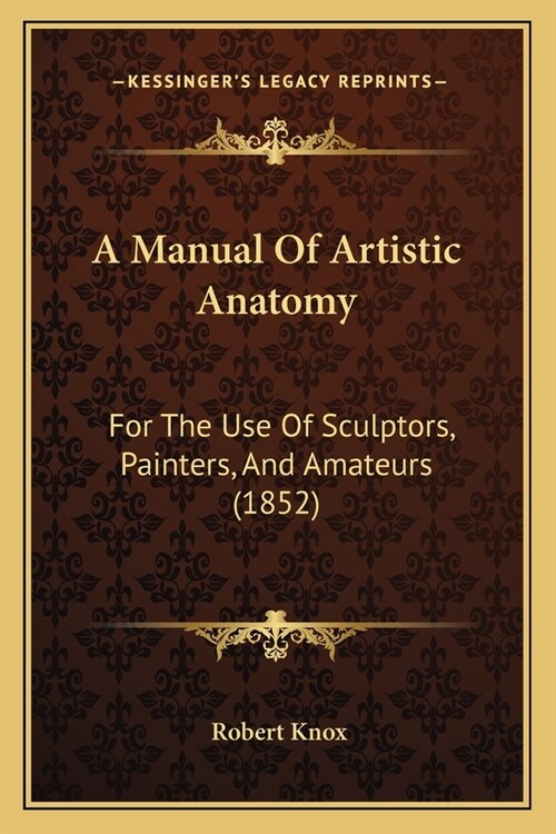 A Manual Of Artistic Anatomy: For The Use Of Sculptors, Painters, And Amateurs (1852) (Paperback)
