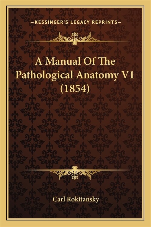 A Manual Of The Pathological Anatomy V1 (1854) (Paperback)