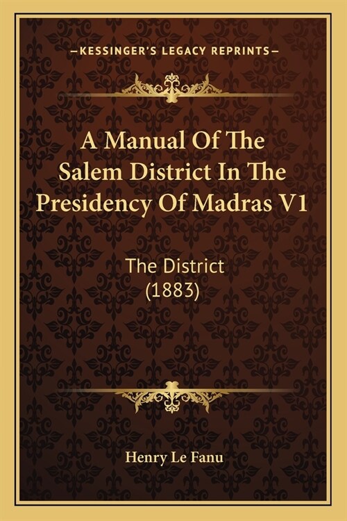 A Manual Of The Salem District In The Presidency Of Madras V1: The District (1883) (Paperback)