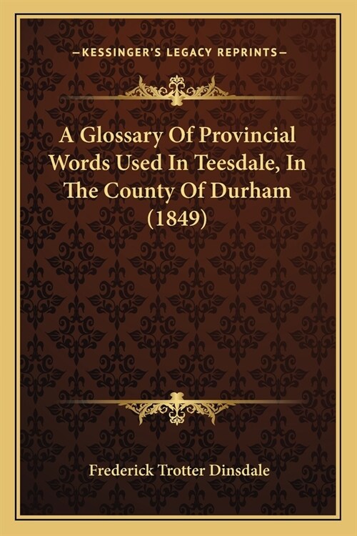 A Glossary Of Provincial Words Used In Teesdale, In The County Of Durham (1849) (Paperback)