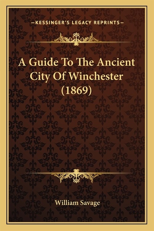 A Guide To The Ancient City Of Winchester (1869) (Paperback)