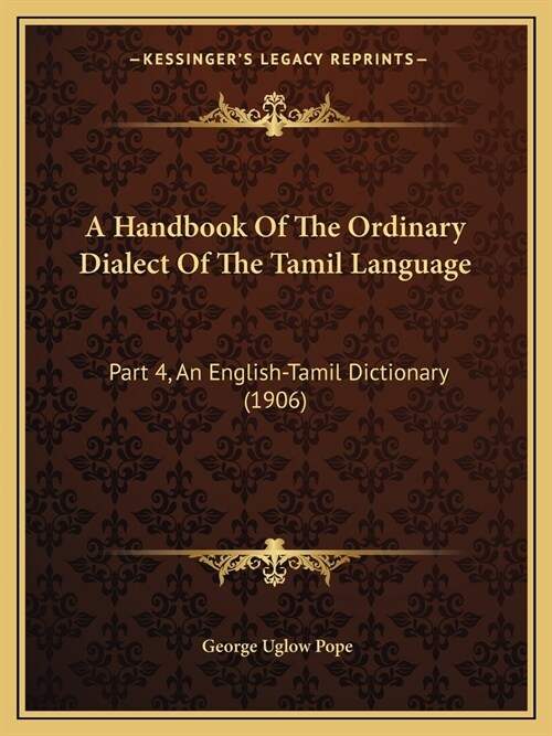 A Handbook Of The Ordinary Dialect Of The Tamil Language: Part 4, An English-Tamil Dictionary (1906) (Paperback)