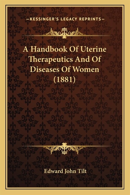 A Handbook Of Uterine Therapeutics And Of Diseases Of Women (1881) (Paperback)