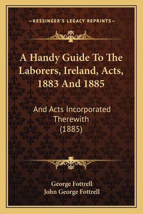 A Handy Guide To The Laborers, Ireland, Acts, 1883 And 1885: And Acts Incorporated Therewith (1885) (Paperback)