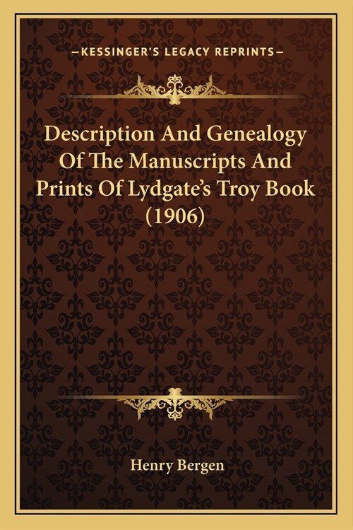 Description And Genealogy Of The Manuscripts And Prints Of Lydgates Troy Book (1906) (Paperback)