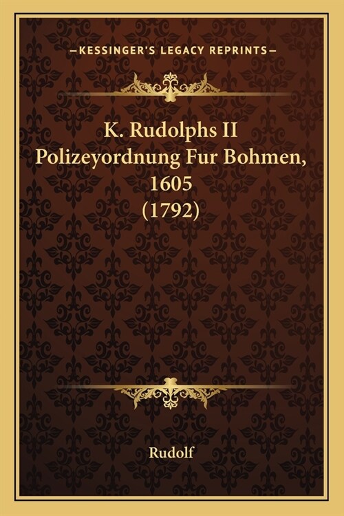 K. Rudolphs II Polizeyordnung Fur Bohmen, 1605 (1792) (Paperback)