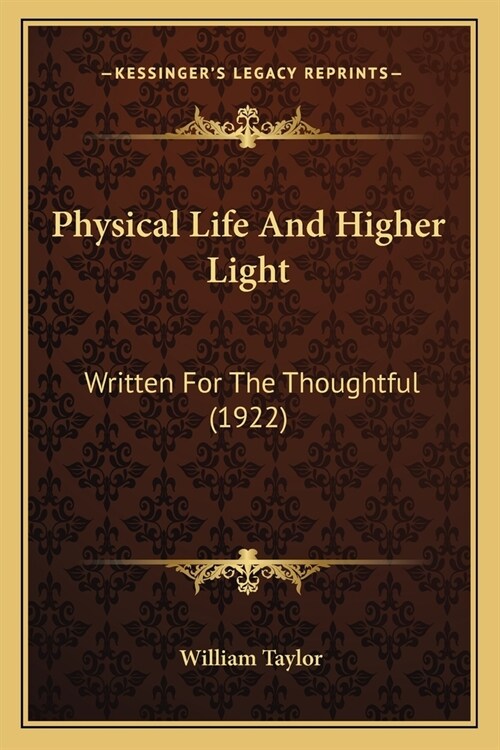 Physical Life And Higher Light: Written For The Thoughtful (1922) (Paperback)