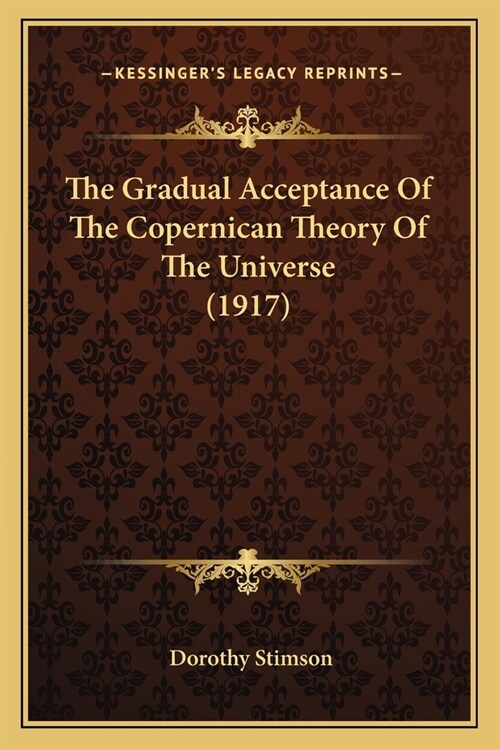 The Gradual Acceptance Of The Copernican Theory Of The Universe (1917) (Paperback)