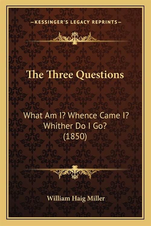 The Three Questions: What Am I? Whence Came I? Whither Do I Go? (1850) (Paperback)