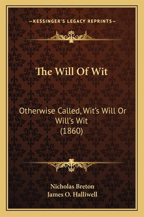 The Will Of Wit: Otherwise Called, Wits Will Or Wills Wit (1860) (Paperback)