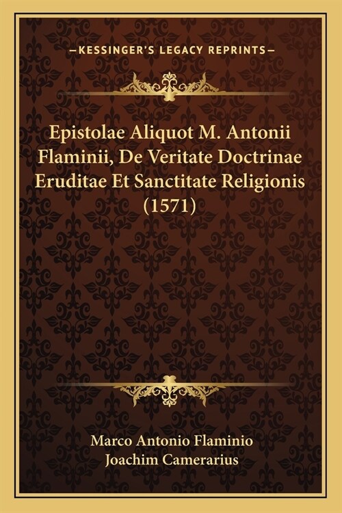 Epistolae Aliquot M. Antonii Flaminii, De Veritate Doctrinae Eruditae Et Sanctitate Religionis (1571) (Paperback)