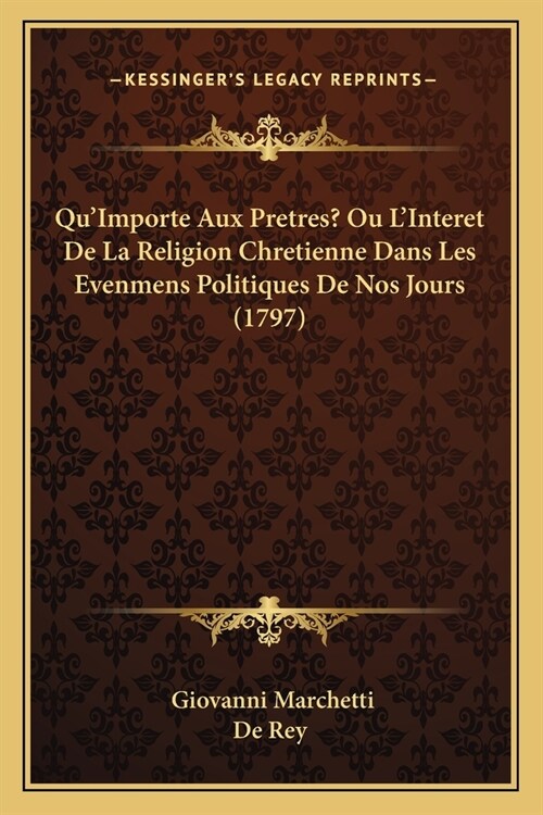 QuImporte Aux Pretres? Ou LInteret De La Religion Chretienne Dans Les Evenmens Politiques De Nos Jours (1797) (Paperback)