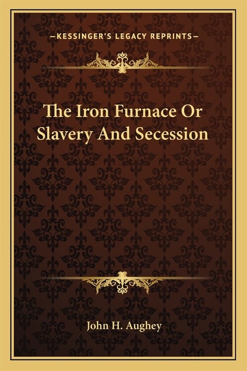 The Iron Furnace Or Slavery And Secession (Paperback)