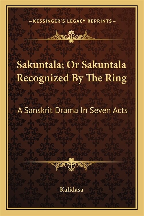 Sakuntala; Or Sakuntala Recognized By The Ring: A Sanskrit Drama In Seven Acts (Paperback)