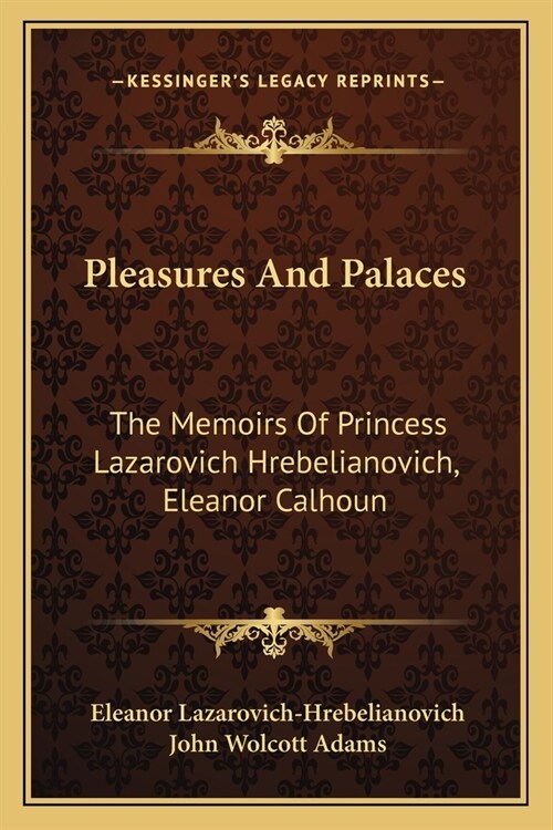 Pleasures And Palaces: The Memoirs Of Princess Lazarovich Hrebelianovich, Eleanor Calhoun (Paperback)