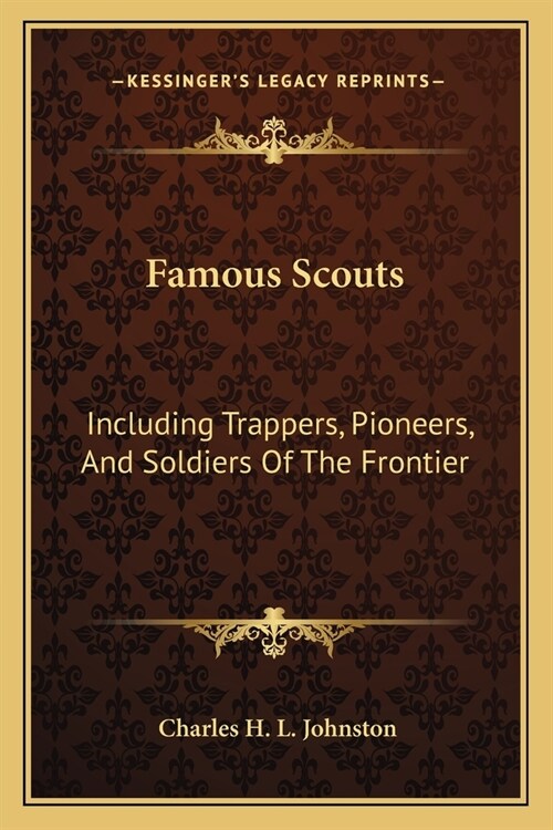 Famous Scouts: Including Trappers, Pioneers, And Soldiers Of The Frontier (Paperback)