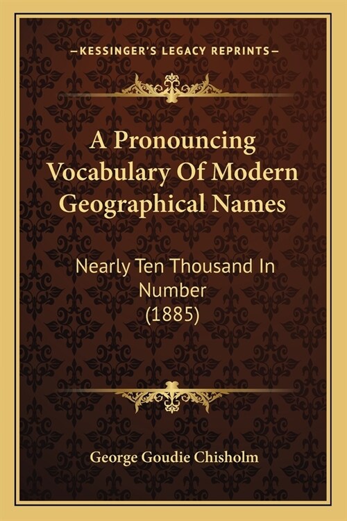 A Pronouncing Vocabulary Of Modern Geographical Names: Nearly Ten Thousand In Number (1885) (Paperback)