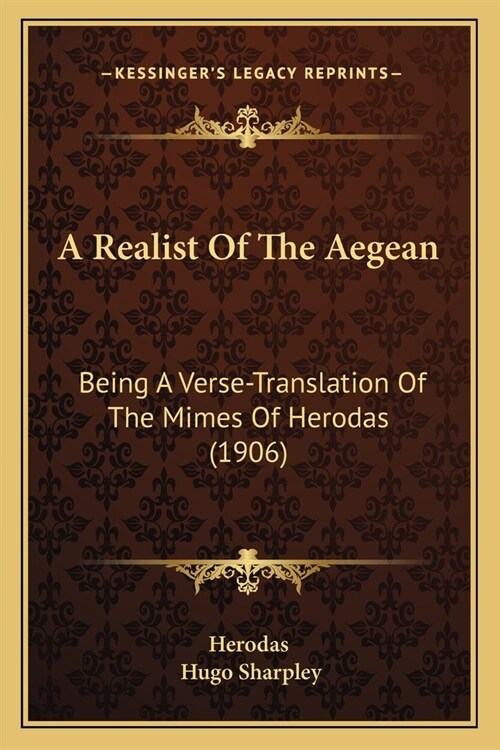 A Realist Of The Aegean: Being A Verse-Translation Of The Mimes Of Herodas (1906) (Paperback)