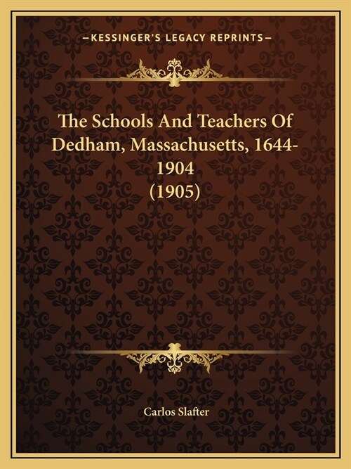 The Schools And Teachers Of Dedham, Massachusetts, 1644-1904 (1905) (Paperback)