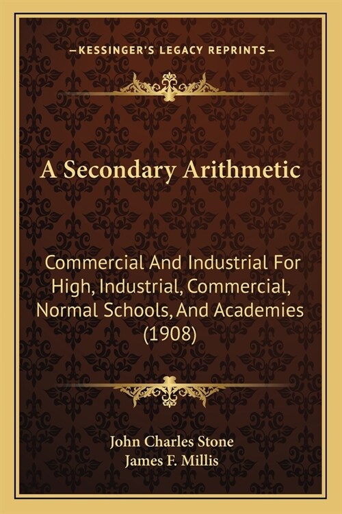 A Secondary Arithmetic: Commercial And Industrial For High, Industrial, Commercial, Normal Schools, And Academies (1908) (Paperback)