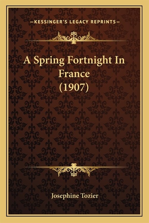 A Spring Fortnight In France (1907) (Paperback)