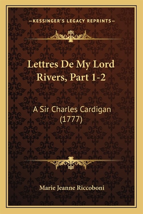 Lettres De My Lord Rivers, Part 1-2: A Sir Charles Cardigan (1777) (Paperback)