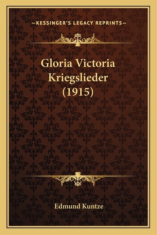 Gloria Victoria Kriegslieder (1915) (Paperback)