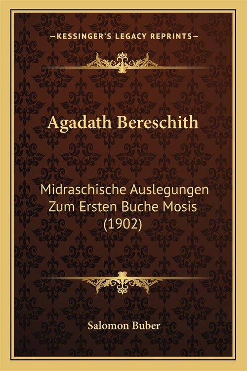 Agadath Bereschith: Midraschische Auslegungen Zum Ersten Buche Mosis (1902) (Paperback)