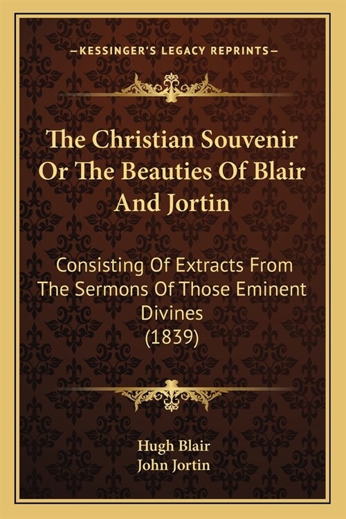 The Christian Souvenir Or The Beauties Of Blair And Jortin: Consisting Of Extracts From The Sermons Of Those Eminent Divines (1839) (Paperback)