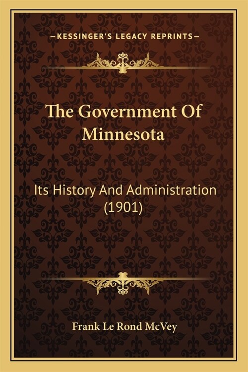 The Government Of Minnesota: Its History And Administration (1901) (Paperback)