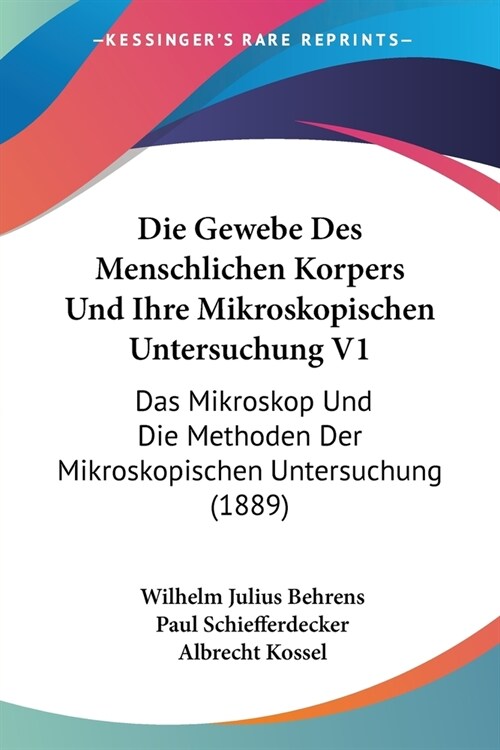 Die Gewebe Des Menschlichen Korpers Und Ihre Mikroskopischen Untersuchung V1: Das Mikroskop Und Die Methoden Der Mikroskopischen Untersuchung (1889) (Paperback)