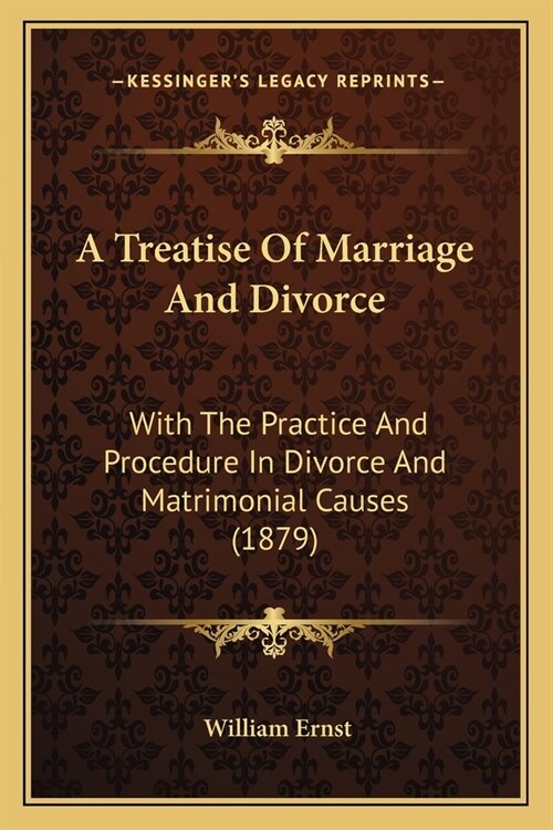 A Treatise Of Marriage And Divorce: With The Practice And Procedure In Divorce And Matrimonial Causes (1879) (Paperback)