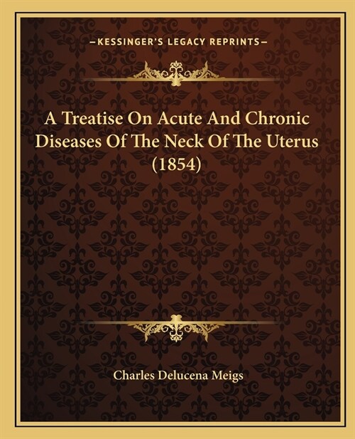 A Treatise On Acute And Chronic Diseases Of The Neck Of The Uterus (1854) (Paperback)