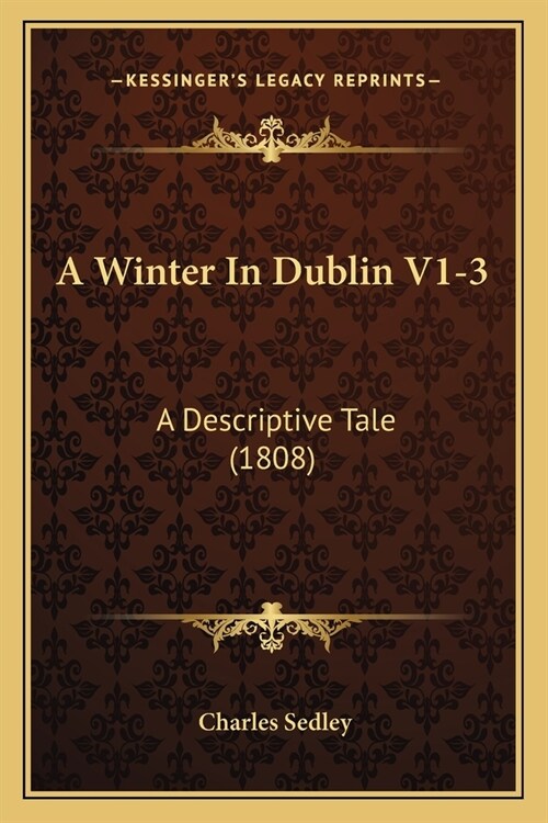 A Winter In Dublin V1-3: A Descriptive Tale (1808) (Paperback)