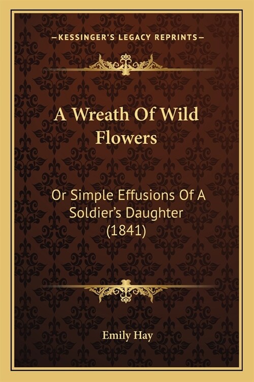 A Wreath Of Wild Flowers: Or Simple Effusions Of A Soldiers Daughter (1841) (Paperback)