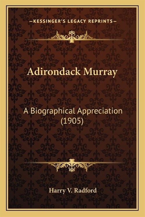 Adirondack Murray: A Biographical Appreciation (1905) (Paperback)