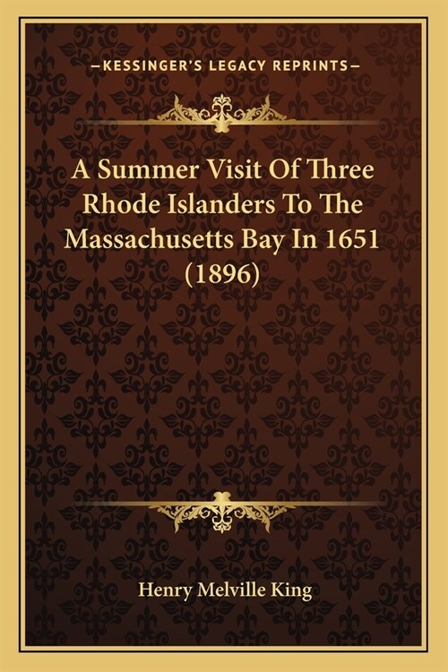 A Summer Visit Of Three Rhode Islanders To The Massachusetts Bay In 1651 (1896) (Paperback)