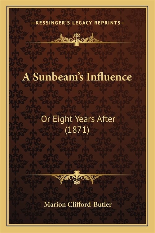 A Sunbeams Influence: Or Eight Years After (1871) (Paperback)