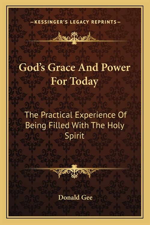 Gods Grace And Power For Today: The Practical Experience Of Being Filled With The Holy Spirit (Paperback)