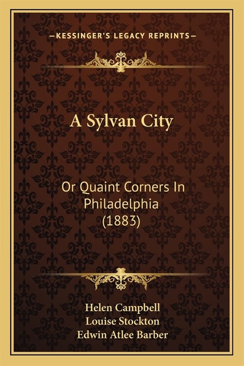 A Sylvan City: Or Quaint Corners In Philadelphia (1883) (Paperback)