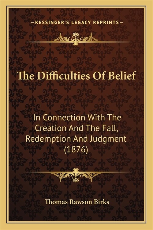 The Difficulties Of Belief: In Connection With The Creation And The Fall, Redemption And Judgment (1876) (Paperback)