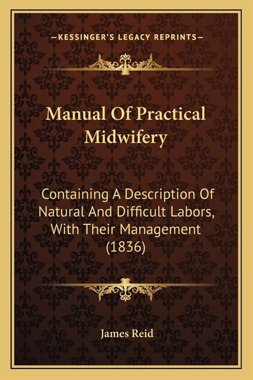 Manual Of Practical Midwifery: Containing A Description Of Natural And Difficult Labors, With Their Management (1836) (Paperback)