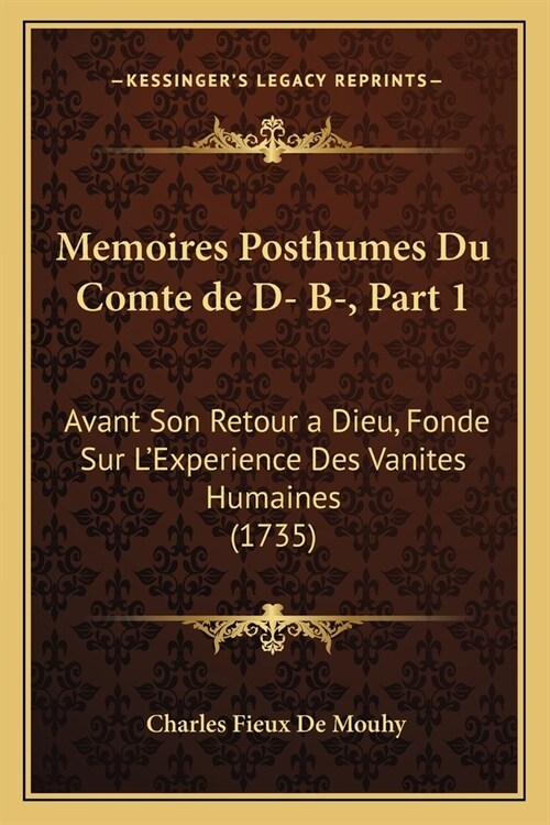 Memoires Posthumes Du Comte de D- B-, Part 1: Avant Son Retour a Dieu, Fonde Sur LExperience Des Vanites Humaines (1735) (Paperback)