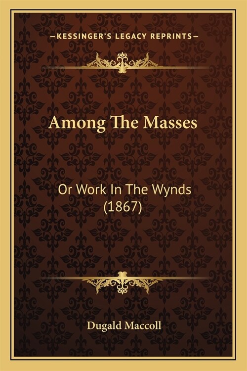 Among The Masses: Or Work In The Wynds (1867) (Paperback)