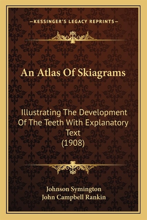 An Atlas Of Skiagrams: Illustrating The Development Of The Teeth With Explanatory Text (1908) (Paperback)